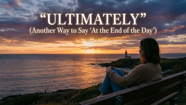Another Way to Say At the End of the Day